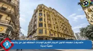 «تعديلات مهمة» قانون الإيجار القديم الوحدات المغلقة أول من يشملها تنفيذًا جديدًا